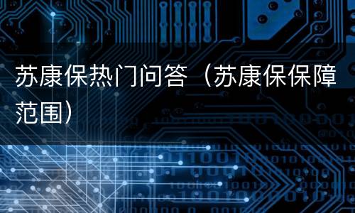 苏康保热门问答（苏康保保障范围）