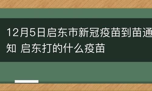 12月5日启东市新冠疫苗到苗通知 启东打的什么疫苗
