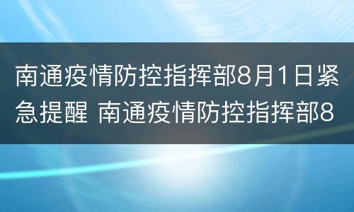 南通疫情防控指挥部8月1日紧急提醒 南通疫情防控指挥部8月1日紧急提醒公告