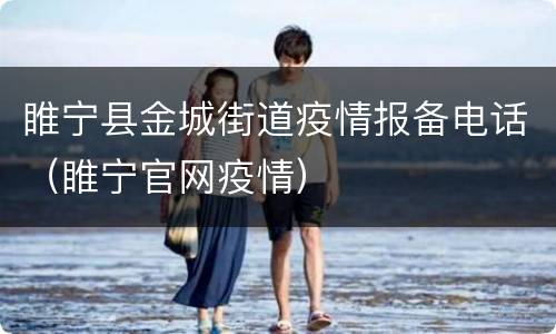 睢宁县金城街道疫情报备电话（睢宁官网疫情）