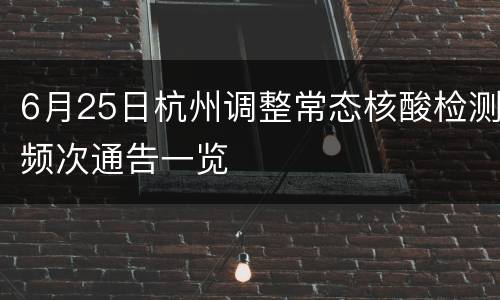 6月25日杭州调整常态核酸检测频次通告一览