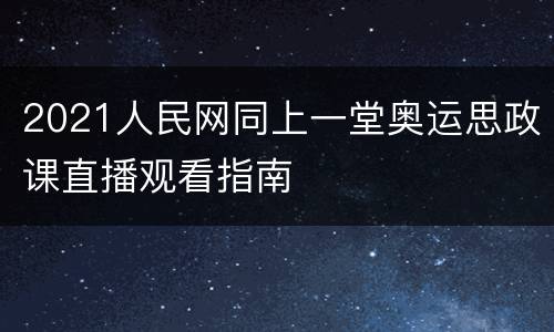 2021人民网同上一堂奥运思政课直播观看指南