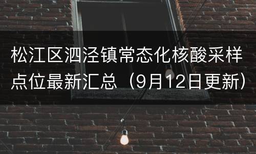 松江区泗泾镇常态化核酸采样点位最新汇总（9月12日更新）