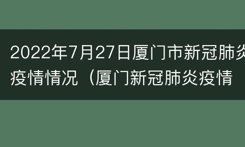 2022年7月27日厦门市新冠肺炎疫情情况（厦门新冠肺炎疫情通报）