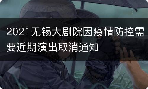 2021无锡大剧院因疫情防控需要近期演出取消通知