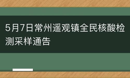 5月7日常州遥观镇全民核酸检测采样通告