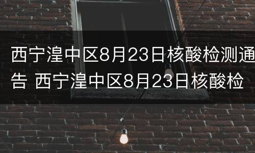 西宁湟中区8月23日核酸检测通告 西宁湟中区8月23日核酸检测通告电话