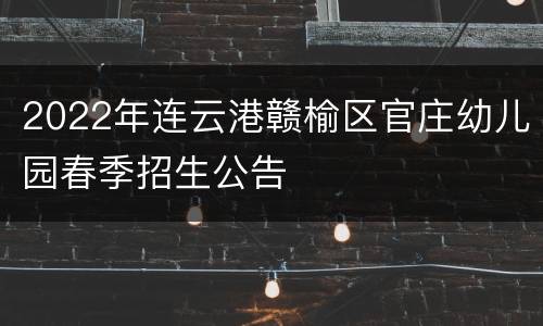 2022年连云港赣榆区官庄幼儿园春季招生公告