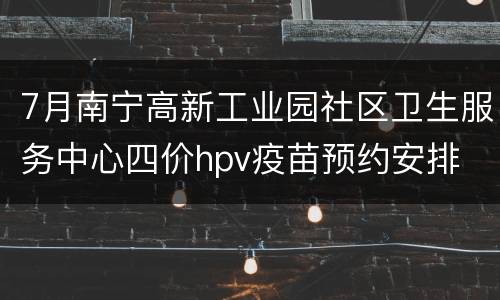7月南宁高新工业园社区卫生服务中心四价hpv疫苗预约安排