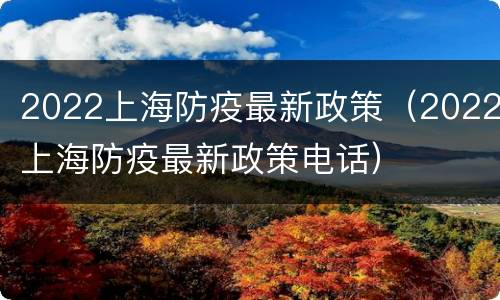 2022上海防疫最新政策（2022上海防疫最新政策电话）