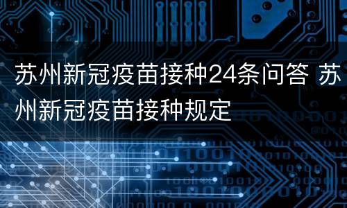 苏州新冠疫苗接种24条问答 苏州新冠疫苗接种规定
