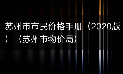 苏州市市民价格手册（2020版）（苏州市物价局）