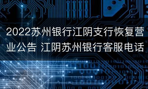 2022苏州银行江阴支行恢复营业公告 江阴苏州银行客服电话