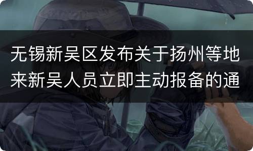 无锡新吴区发布关于扬州等地来新吴人员立即主动报备的通告