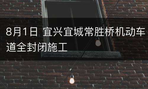 8月1日 宜兴宜城常胜桥机动车道全封闭施工