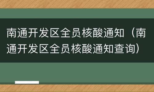 南通开发区全员核酸通知（南通开发区全员核酸通知查询）