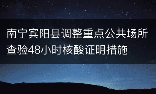 南宁宾阳县调整重点公共场所查验48小时核酸证明措施