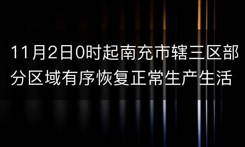 11月2日0时起南充市辖三区部分区域有序恢复正常生产生活秩序