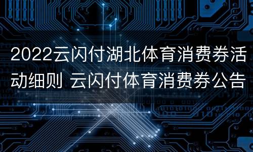 2022云闪付湖北体育消费券活动细则 云闪付体育消费券公告