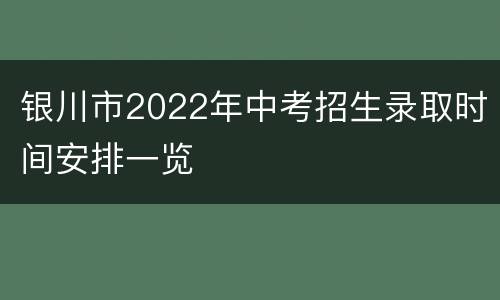 银川市2022年中考招生录取时间安排一览