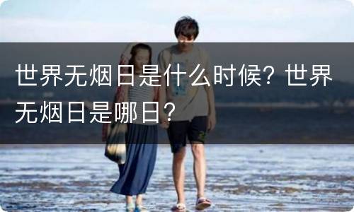 世界无烟日是什么时候? 世界无烟日是哪日?