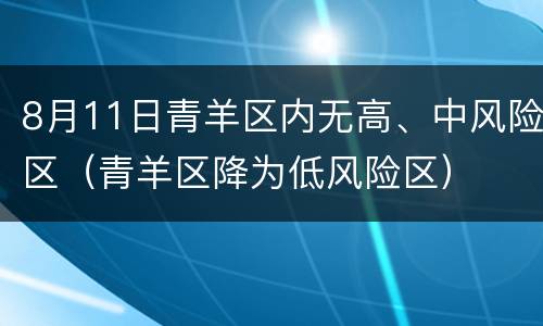 8月11日青羊区内无高、中风险区（青羊区降为低风险区）