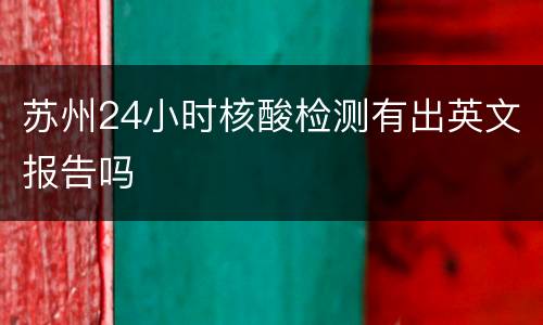 苏州24小时核酸检测有出英文报告吗