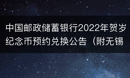 中国邮政储蓄银行2022年贺岁纪念币预约兑换公告（附无锡网点）