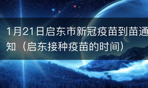 1月21日启东市新冠疫苗到苗通知（启东接种疫苗的时间）