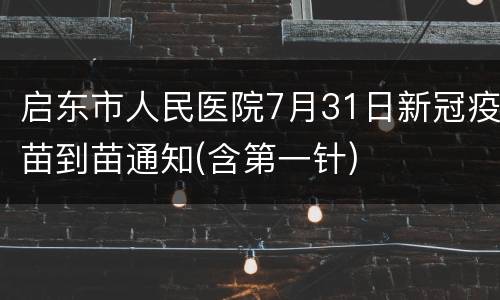 启东市人民医院7月31日新冠疫苗到苗通知(含第一针)