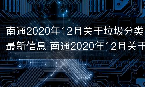 南通2020年12月关于垃圾分类最新信息 南通2020年12月关于垃圾分类最新信息公告