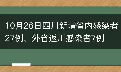 10月26日四川新增省内感染者27例、外省返川感染者7例