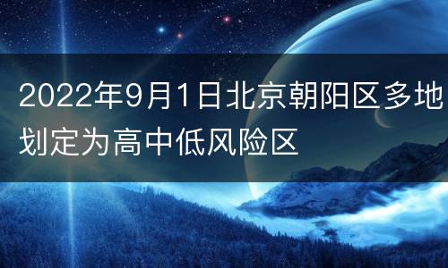 2022年9月1日北京朝阳区多地划定为高中低风险区