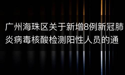广州海珠区关于新增8例新冠肺炎病毒核酸检测阳性人员的通报