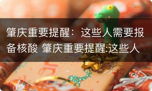 肇庆重要提醒：这些人需要报备核酸 肇庆重要提醒:这些人需要报备核酸吗