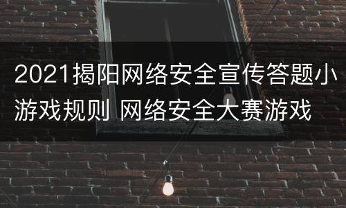 2021揭阳网络安全宣传答题小游戏规则 网络安全大赛游戏