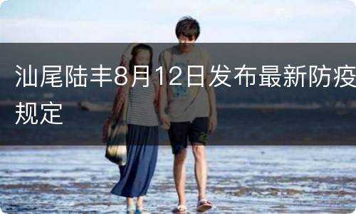 汕尾陆丰8月12日发布最新防疫规定