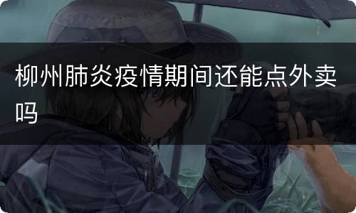 柳州肺炎疫情期间还能点外卖吗