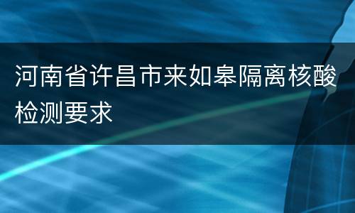 河南省许昌市来如皋隔离核酸检测要求