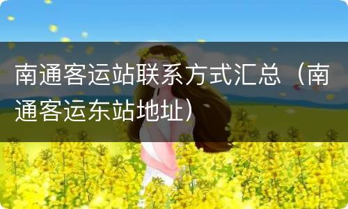 南通客运站联系方式汇总（南通客运东站地址）