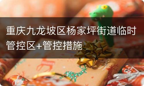 重庆九龙坡区杨家坪街道临时管控区+管控措施
