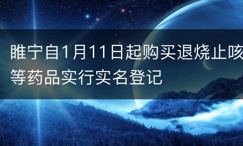 睢宁自1月11日起购买退烧止咳等药品实行实名登记