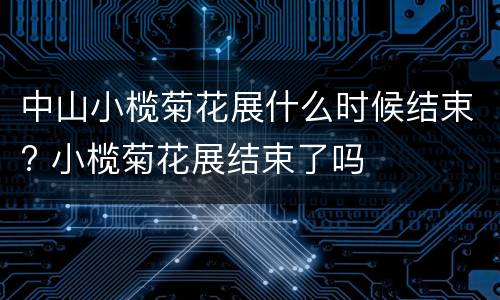 中山小榄菊花展什么时候结束? 小榄菊花展结束了吗