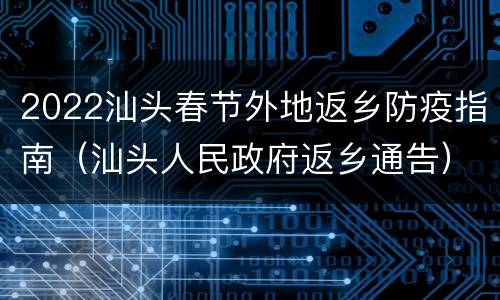 2022汕头春节外地返乡防疫指南（汕头人民政府返乡通告）