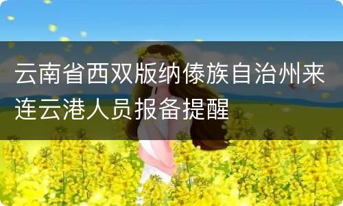 云南省西双版纳傣族自治州来连云港人员报备提醒