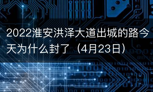 2022淮安洪泽大道出城的路今天为什么封了（4月23日）