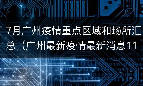 7月广州疫情重点区域和场所汇总（广州最新疫情最新消息11个区100个场所）