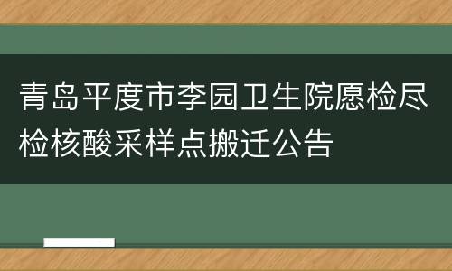 青岛平度市李园卫生院愿检尽检核酸采样点搬迁公告