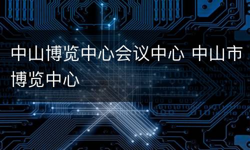 中山博览中心会议中心 中山市博览中心