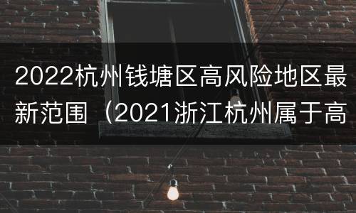 2022杭州钱塘区高风险地区最新范围（2021浙江杭州属于高风险地区吗）